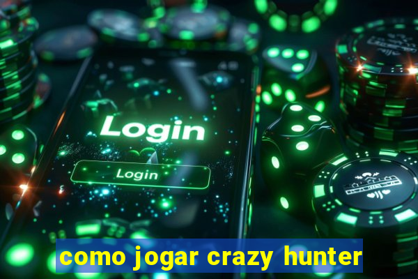 como jogar crazy hunter